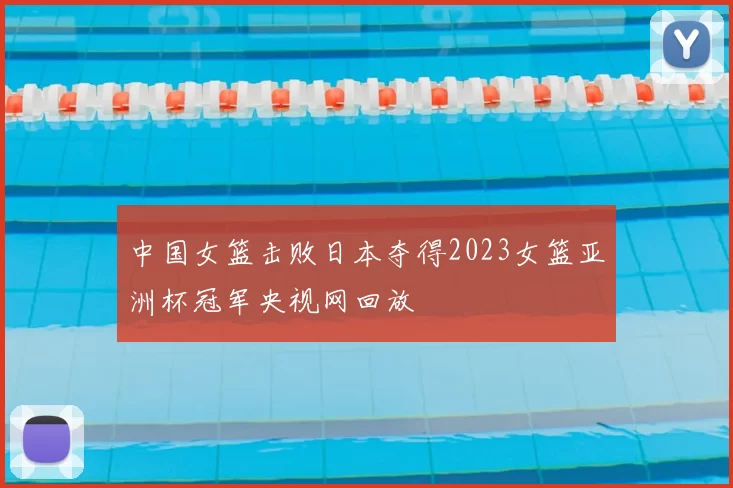 中国女篮击败日本夺得2023女篮亚洲杯冠军央视网回放