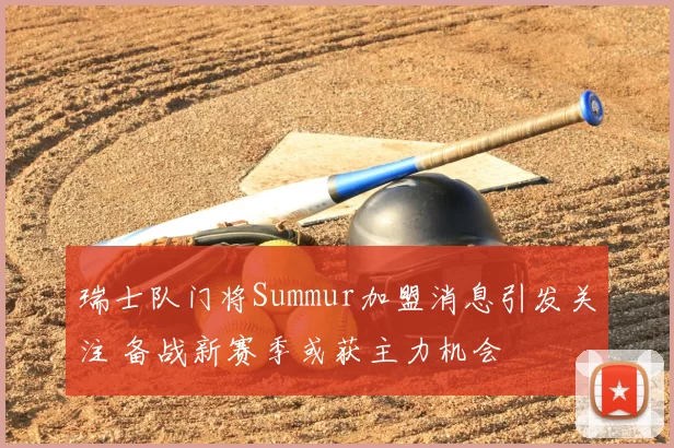 瑞士队门将Summur加盟消息引发关注 备战新赛季或获主力机会
