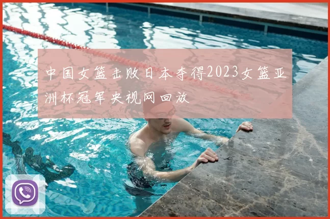 中国女篮击败日本夺得2023女篮亚洲杯冠军央视网回放