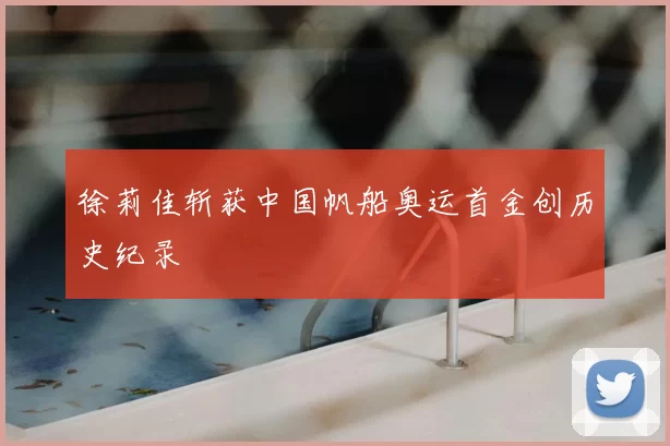 徐莉佳斩获中国帆船奥运首金创历史纪录