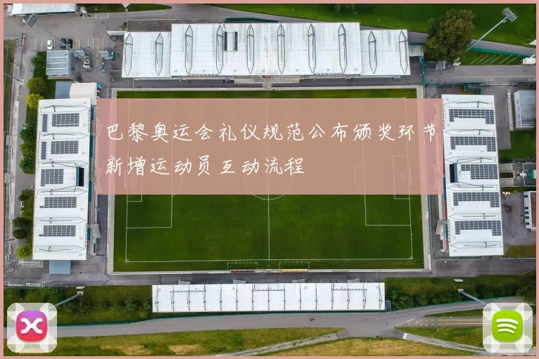 巴黎奥运会礼仪规范公布颁奖环节新增运动员互动流程