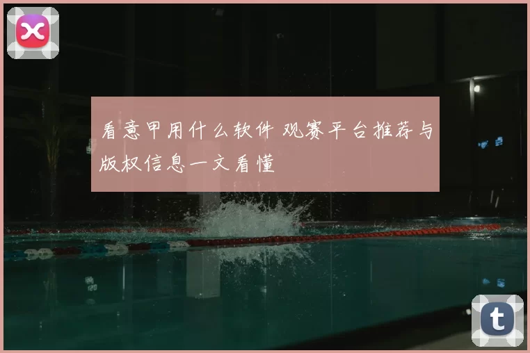 看意甲用什么软件 观赛平台推荐与版权信息一文看懂
